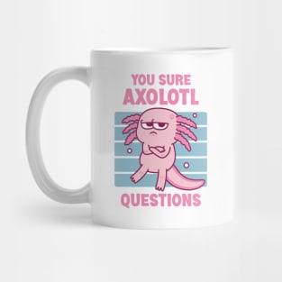 Funny You Sure Axolotl Questions Pun Mug